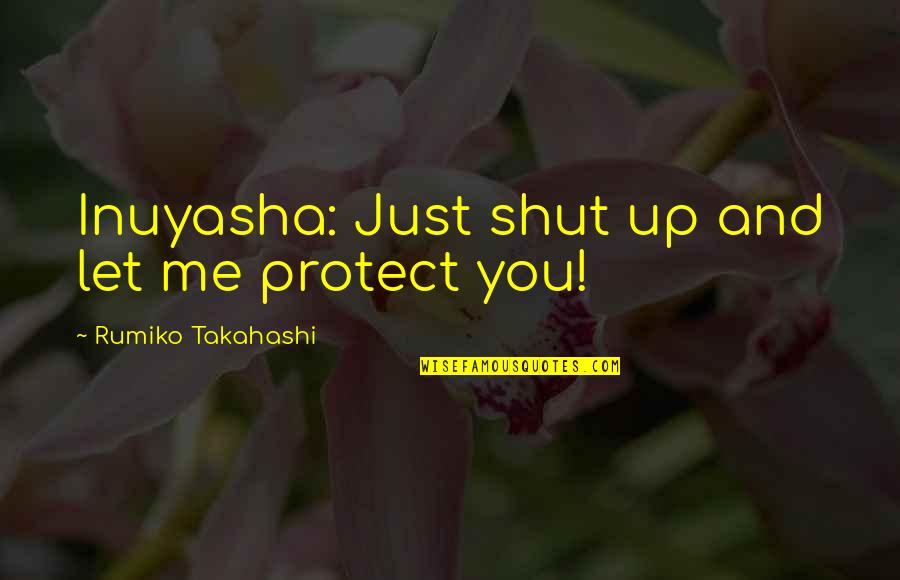 Waldemar Januszczak Quotes By Rumiko Takahashi: Inuyasha: Just shut up and let me protect Waldemar Januszczak Quotes By Rumiko Takahashi: Inuyasha: Just shut up and let me protect