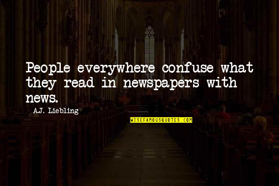Waldemaro Quotes By A.J. Liebling: People everywhere confuse what they read in newspapers