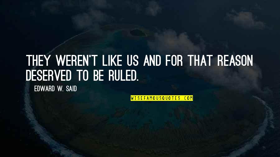 Waldemaro Quotes By Edward W. Said: They weren't like us and for that reason Waldemaro Quotes By Edward W. Said: They weren't like us and for that reason
