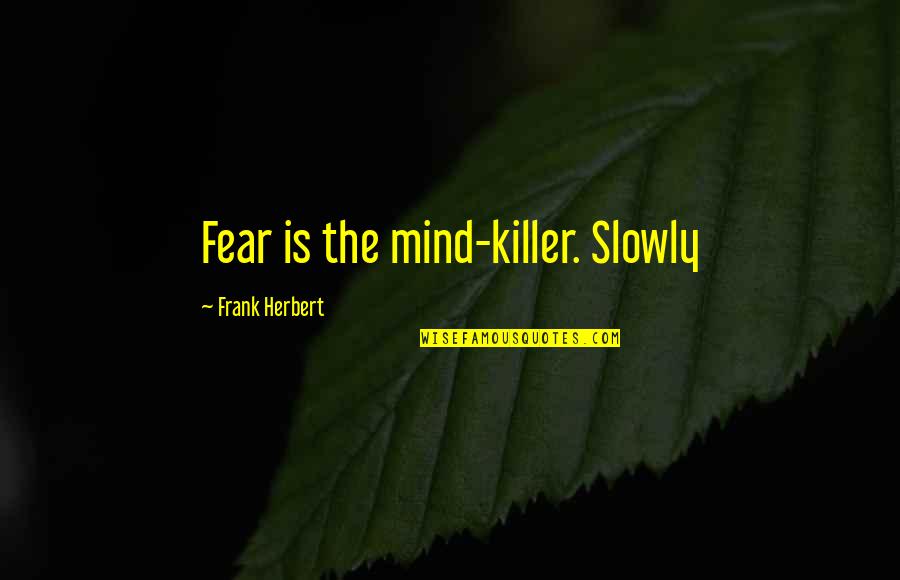 Waldemaro Quotes By Frank Herbert: Fear is the mind-killer. Slowly Waldemaro Quotes By Frank Herbert: Fear is the mind-killer. Slowly
