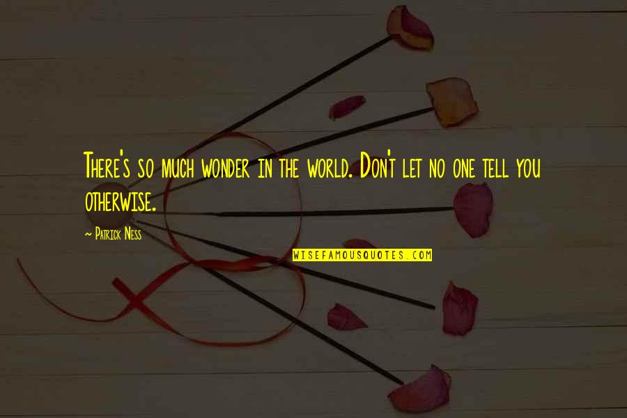 Waldemaro Quotes By Patrick Ness: There's so much wonder in the world. Don't