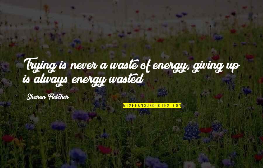 Waldemaro Quotes By Sharon Fletcher: Trying is never a waste of energy, giving Waldemaro Quotes By Sharon Fletcher: Trying is never a waste of energy, giving