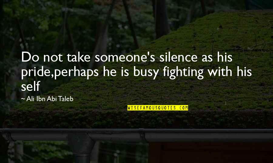 Walden I Went To The Woods Quote Quotes By Ali Ibn Abi Taleb: Do not take someone's silence as his pride,perhaps Walden I Went To The Woods Quote Quotes By Ali Ibn Abi Taleb: Do not take someone's silence as his pride,perhaps