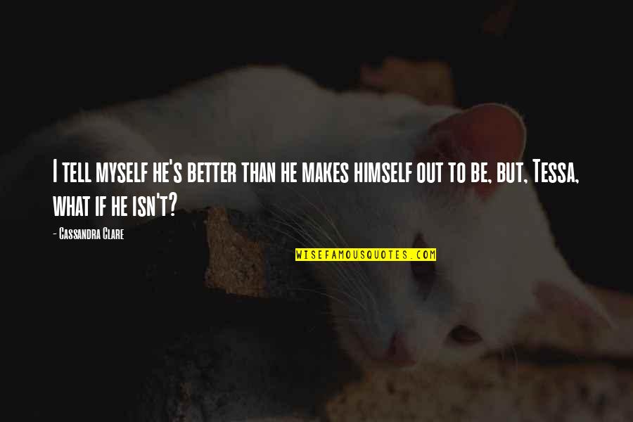 Walden Pond Quote Quotes By Cassandra Clare: I tell myself he's better than he makes Walden Pond Quote Quotes By Cassandra Clare: I tell myself he's better than he makes