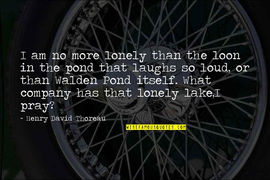 Walden Quotes By Henry David Thoreau: I am no more lonely than the loon