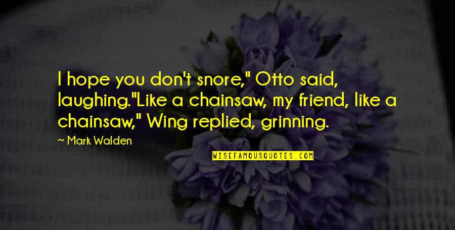 Walden Quotes By Mark Walden: I hope you don't snore," Otto said, laughing."Like