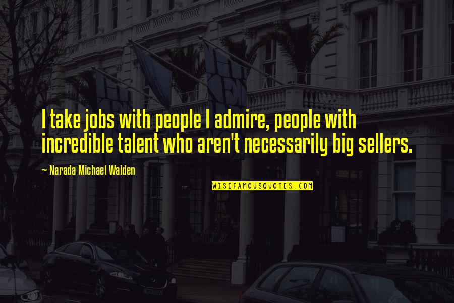 Walden Quotes By Narada Michael Walden: I take jobs with people I admire, people