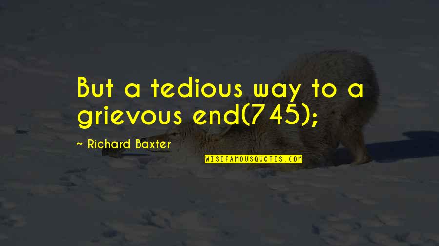 Walden Quotes By Richard Baxter: But a tedious way to a grievous end(745);