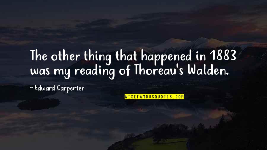Walden Thoreau Quotes By Edward Carpenter: The other thing that happened in 1883 was