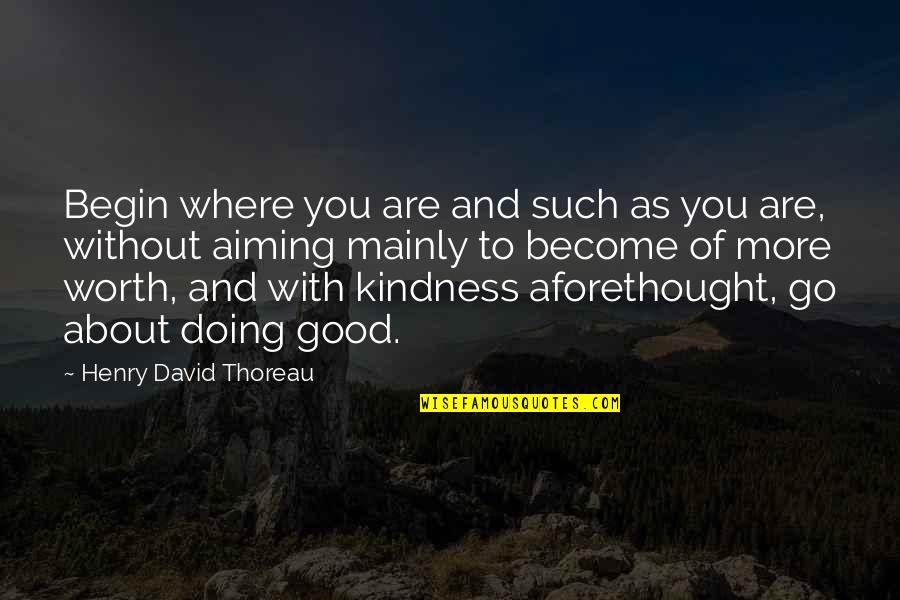Walden Thoreau Quotes By Henry David Thoreau: Begin where you are and such as you