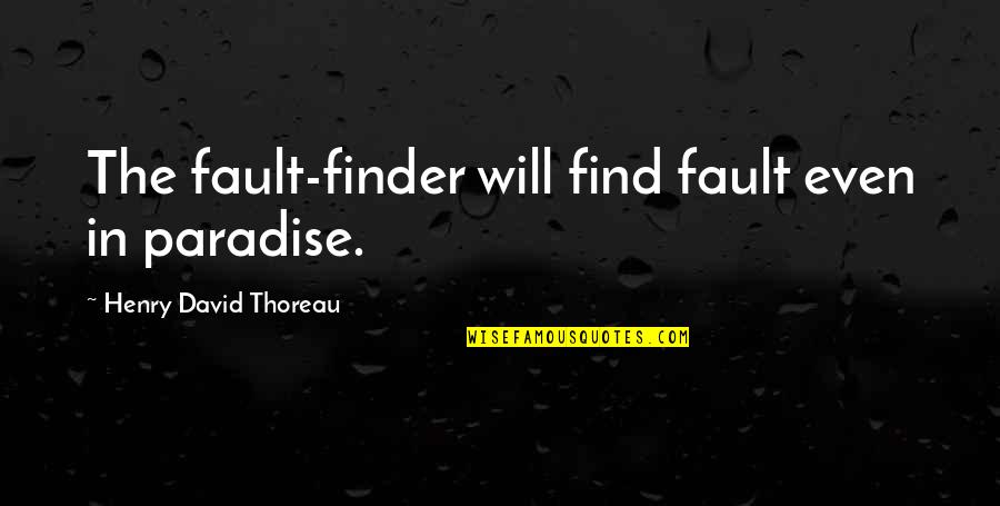 Walden Thoreau Quotes By Henry David Thoreau: The fault-finder will find fault even in paradise.