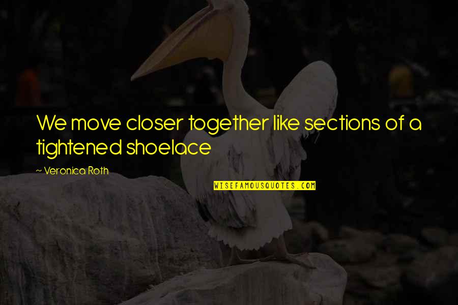 Walden Thoreau Quotes By Veronica Roth: We move closer together like sections of a