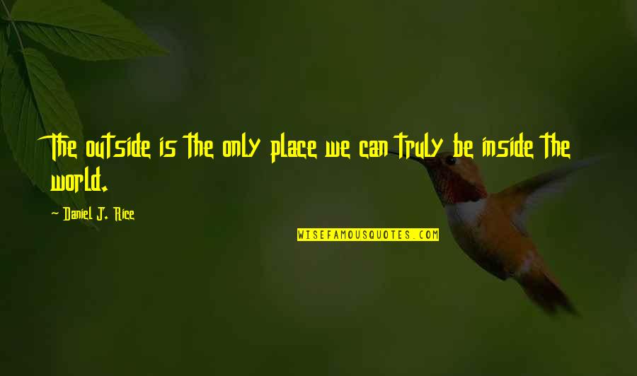 Walden Woods Quotes By Daniel J. Rice: The outside is the only place we can
