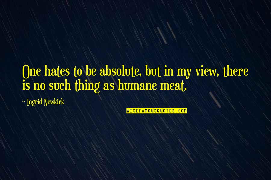 Waldenmaier Jack Quotes By Ingrid Newkirk: One hates to be absolute, but in my