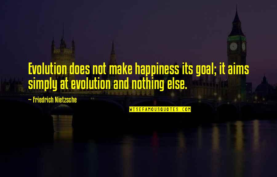 Waldens Creek Quotes By Friedrich Nietzsche: Evolution does not make happiness its goal; it Waldens Creek Quotes By Friedrich Nietzsche: Evolution does not make happiness its goal; it