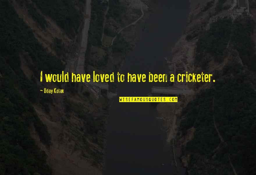 Waldens Creek Quotes By Uday Kotak: I would have loved to have been a Waldens Creek Quotes By Uday Kotak: I would have loved to have been a