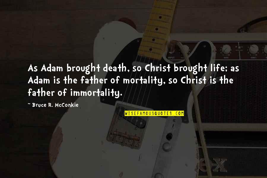 Waldenstroms Macroglobulinemia Quotes By Bruce R. McConkie: As Adam brought death, so Christ brought life; Waldenstroms Macroglobulinemia Quotes By Bruce R. McConkie: As Adam brought death, so Christ brought life;