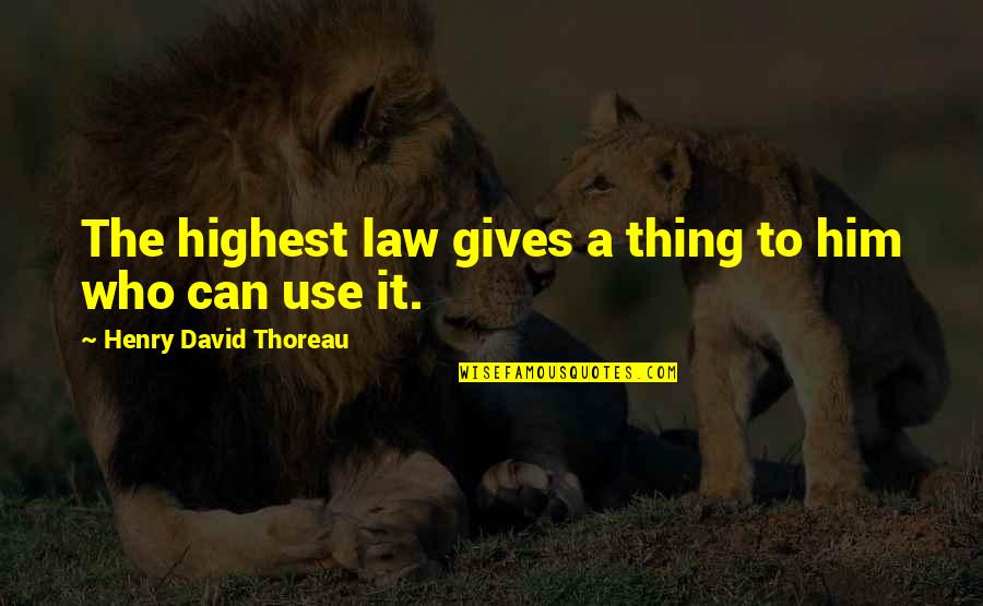 Walder Frey Quotes By Henry David Thoreau: The highest law gives a thing to him