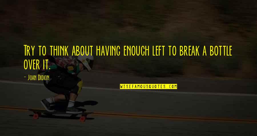 Walderez De Barros Quotes By Joan Didion: Try to think about having enough left to