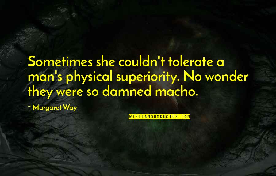 Walders Vanilla Quotes By Margaret Way: Sometimes she couldn't tolerate a man's physical superiority. Walders Vanilla Quotes By Margaret Way: Sometimes she couldn't tolerate a man's physical superiority.