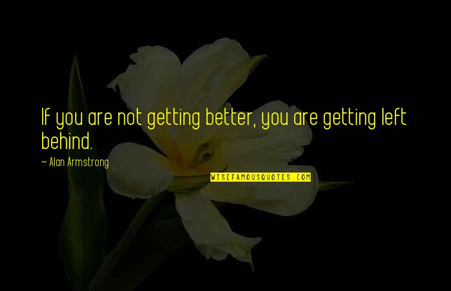 Waldhoff Imperial Quotes By Alan Armstrong: If you are not getting better, you are
