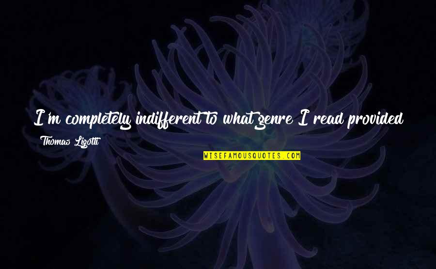 Waldhoff Imperial Review Quotes By Thomas Ligotti: I'm completely indifferent to what genre I read Waldhoff Imperial Review Quotes By Thomas Ligotti: I'm completely indifferent to what genre I read