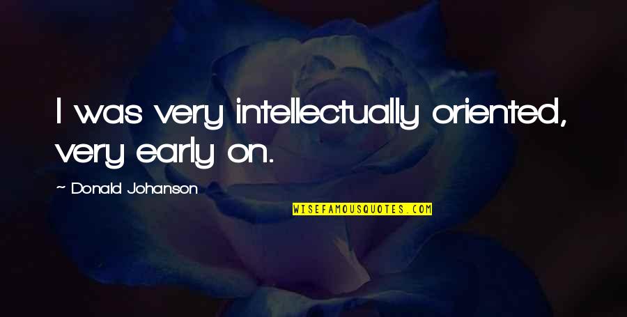 Waldhorn Antiques Quotes By Donald Johanson: I was very intellectually oriented, very early on.