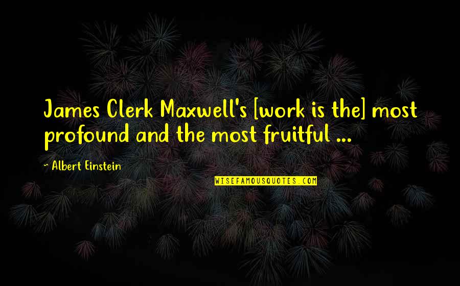 Waldis Johnson Quotes By Albert Einstein: James Clerk Maxwell's [work is the] most profound