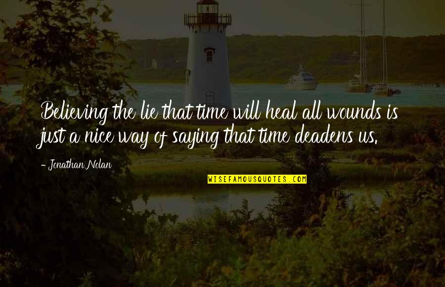 Waldis Johnson Quotes By Jonathan Nolan: Believing the lie that time will heal all Waldis Johnson Quotes By Jonathan Nolan: Believing the lie that time will heal all