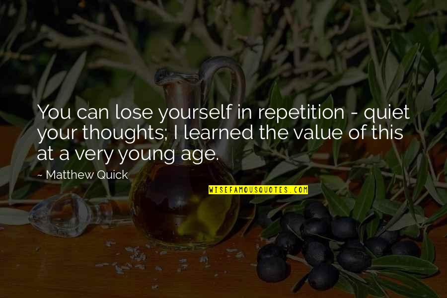 Waldis Johnson Quotes By Matthew Quick: You can lose yourself in repetition - quiet Waldis Johnson Quotes By Matthew Quick: You can lose yourself in repetition - quiet