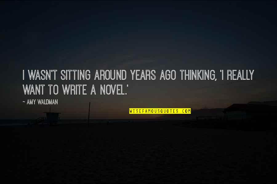 Waldman Quotes By Amy Waldman: I wasn't sitting around years ago thinking, 'I Waldman Quotes By Amy Waldman: I wasn't sitting around years ago thinking, 'I