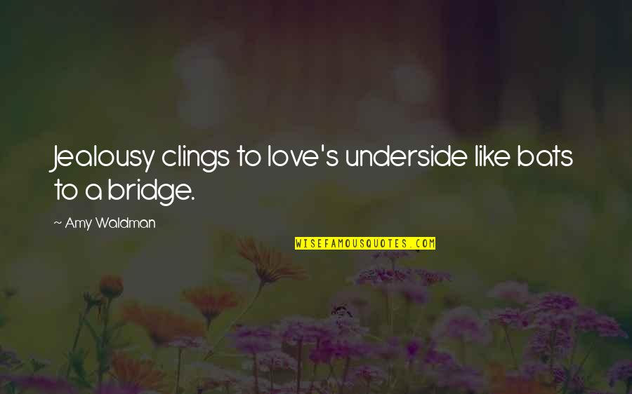 Waldman Quotes By Amy Waldman: Jealousy clings to love's underside like bats to Waldman Quotes By Amy Waldman: Jealousy clings to love's underside like bats to