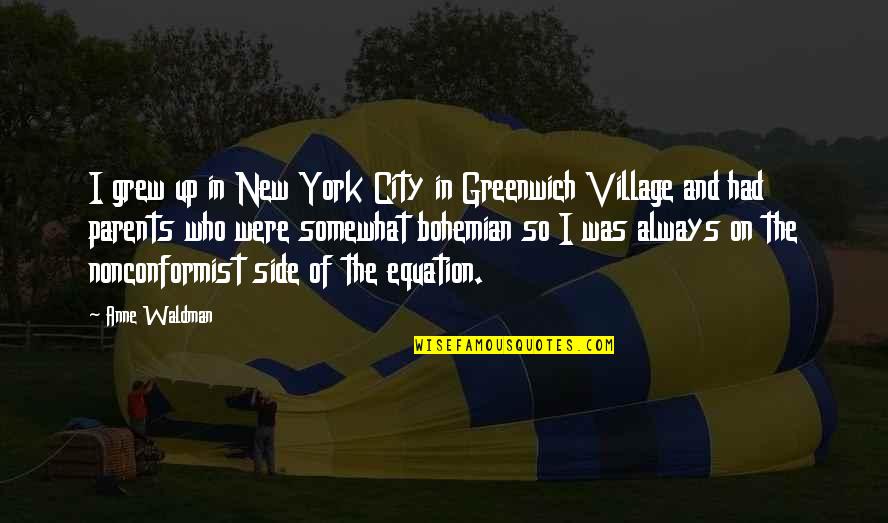 Waldman Quotes By Anne Waldman: I grew up in New York City in Waldman Quotes By Anne Waldman: I grew up in New York City in