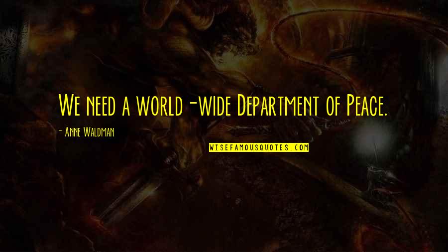 Waldman Quotes By Anne Waldman: We need a world-wide Department of Peace. Waldman Quotes By Anne Waldman: We need a world-wide Department of Peace.