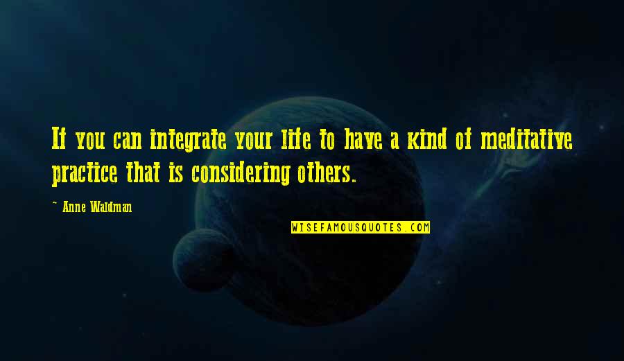 Waldman Quotes By Anne Waldman: If you can integrate your life to have Waldman Quotes By Anne Waldman: If you can integrate your life to have