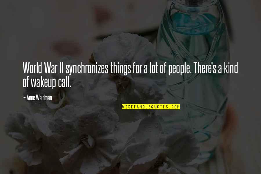 Waldman Quotes By Anne Waldman: World War II synchronizes things for a lot Waldman Quotes By Anne Waldman: World War II synchronizes things for a lot