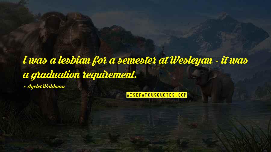 Waldman Quotes By Ayelet Waldman: I was a lesbian for a semester at