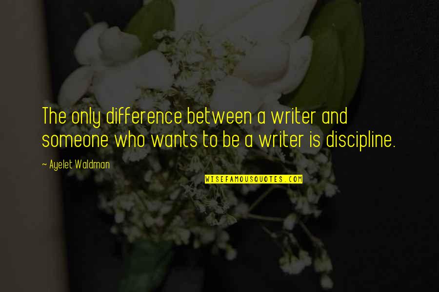 Waldman Quotes By Ayelet Waldman: The only difference between a writer and someone