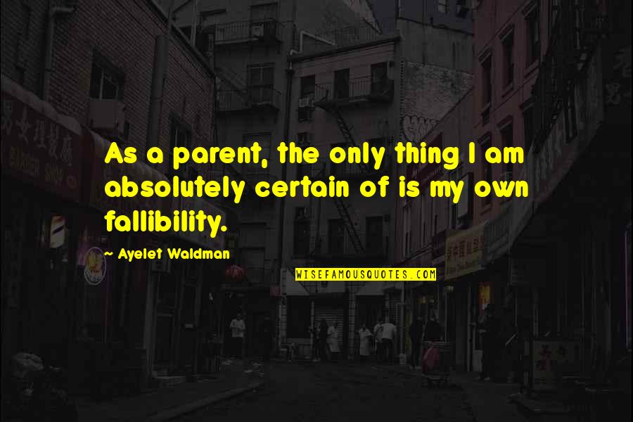 Waldman Quotes By Ayelet Waldman: As a parent, the only thing I am