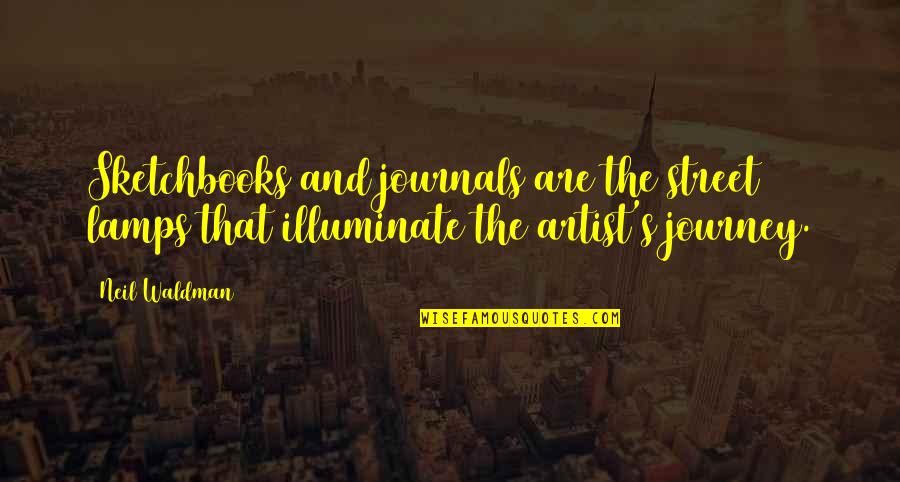 Waldman Quotes By Neil Waldman: Sketchbooks and journals are the street lamps that Waldman Quotes By Neil Waldman: Sketchbooks and journals are the street lamps that
