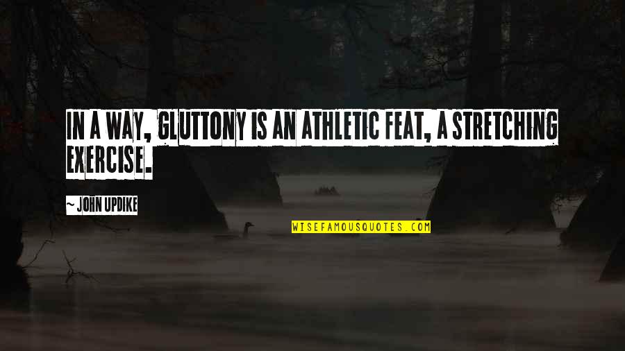 Waldmans Dry Goods Quotes By John Updike: In a way, gluttony is an athletic feat,