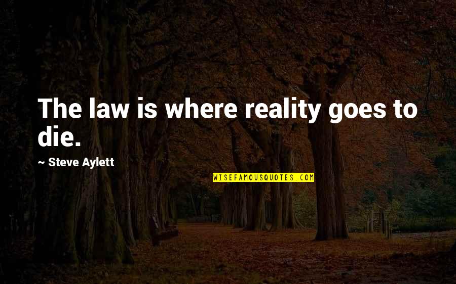 Waldmans Dry Goods Quotes By Steve Aylett: The law is where reality goes to die.