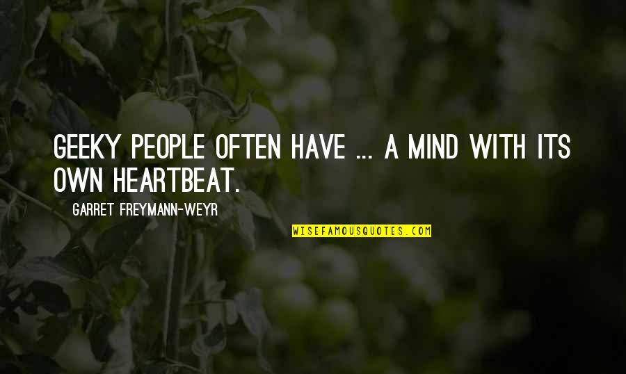 Waldner Meats Quotes By Garret Freymann-Weyr: Geeky people often have ... a mind with Waldner Meats Quotes By Garret Freymann-Weyr: Geeky people often have ... a mind with