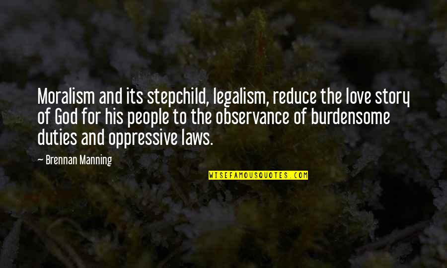 Waldner Vt Quotes By Brennan Manning: Moralism and its stepchild, legalism, reduce the love Waldner Vt Quotes By Brennan Manning: Moralism and its stepchild, legalism, reduce the love