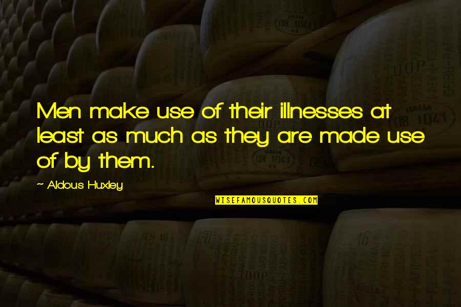Waldner Winters Quotes By Aldous Huxley: Men make use of their illnesses at least