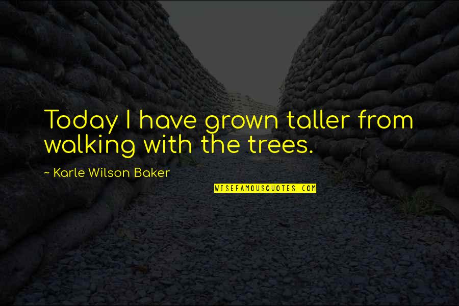 Waldner Winters Quotes By Karle Wilson Baker: Today I have grown taller from walking with Waldner Winters Quotes By Karle Wilson Baker: Today I have grown taller from walking with