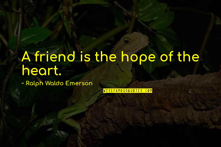 Waldo Emerson Quotes By Ralph Waldo Emerson: A friend is the hope of the heart. Waldo Emerson Quotes By Ralph Waldo Emerson: A friend is the hope of the heart.