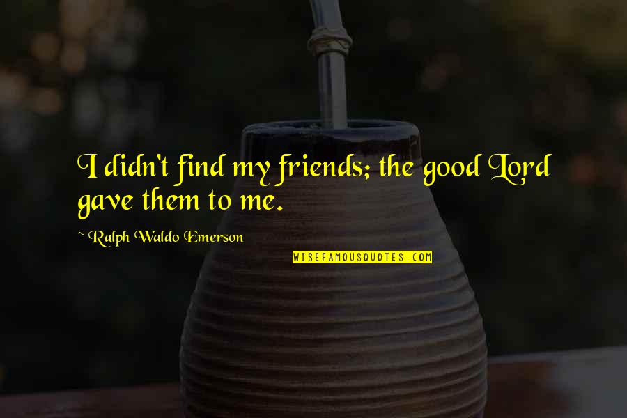 Waldo Emerson Quotes By Ralph Waldo Emerson: I didn't find my friends; the good Lord