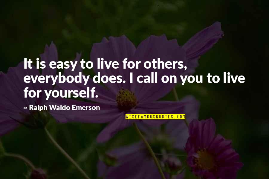 Waldo Emerson Quotes By Ralph Waldo Emerson: It is easy to live for others, everybody