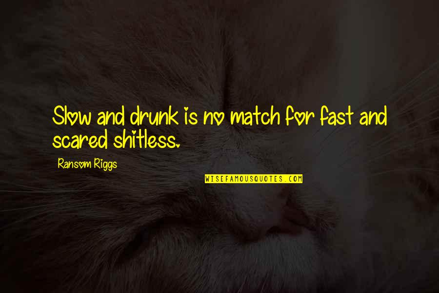 Waldo Faldo Quotes By Ransom Riggs: Slow and drunk is no match for fast Waldo Faldo Quotes By Ransom Riggs: Slow and drunk is no match for fast